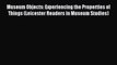 [PDF Download] Museum Objects: Experiencing the Properties of Things (Leicester Readers in