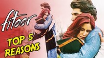 Fitoor Movie | Top 5 Reasons To Watch | Katrina Kaif, Aditya Roy Kapoor