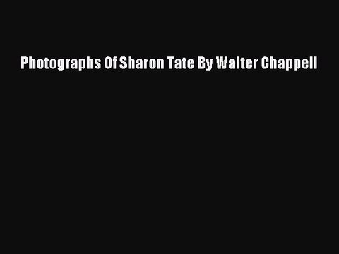 [PDF Download] Photographs Of Sharon Tate By Walter Chappell [Download] Online