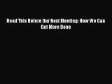 [PDF Download] Read This Before Our Next Meeting: How We Can Get More Done [Read] Online