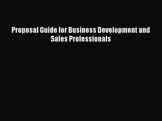 [PDF Download] Proposal Guide for Business Development and Sales Professionals [Read] Full