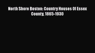 PDF Download North Shore Boston: Country Houses Of Essex County 1865-1930 Read Online