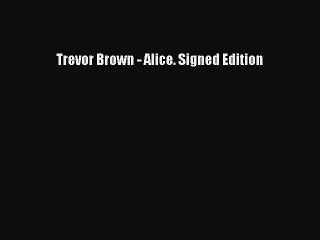 [PDF Download] Trevor Brown - Alice. Signed Edition [Read] Full Ebook