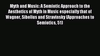 [PDF Download] Myth and Music: A Semiotic Approach to the Aesthetics of Myth in Music especially