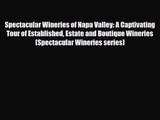 PDF Download Spectacular Wineries of Napa Valley: A Captivating Tour of Established Estate