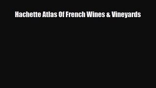 PDF Download Hachette Atlas Of French Wines & Vineyards PDF Online