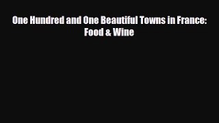PDF Download One Hundred and One Beautiful Towns in France: Food & Wine Download Online