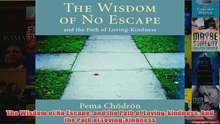 Download PDF  The Wisdom of No Escape and the Path of Lovingkindness And the Path of Lovingkindness FULL FREE