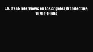 PDF Download L.A. [Ten]: Interviews on Los Angeles Architecture 1970s-1990s PDF Online