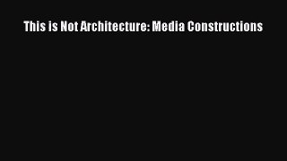 PDF Download This is Not Architecture: Media Constructions PDF Online