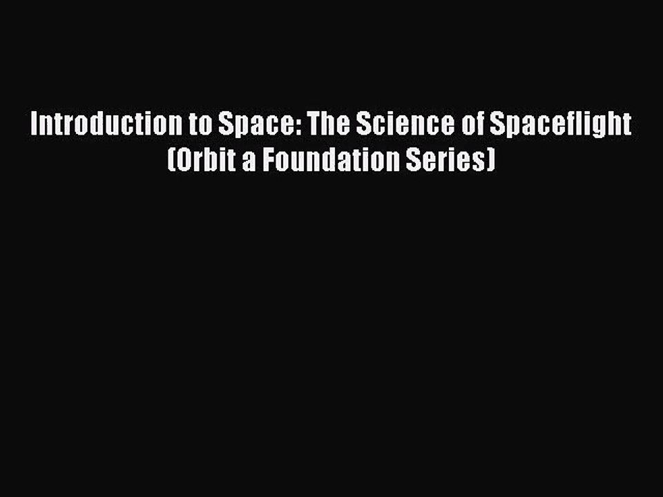 [PDF Download] Introduction to Space: The Science of Spaceflight (Orbit a Foundation Series)