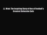[PDF Download] J.J. Watt: The Inspiring Story of One of Football's Greatest Defensive Ends