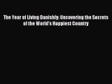 [PDF Download] The Year of Living Danishly: Uncovering the Secrets of the World's Happiest