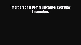 [PDF Download] Interpersonal Communication: Everyday Encounters [Download] Online