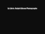 [PDF Download] Ex Libris: Ralph Gibson Photographs [Download] Online