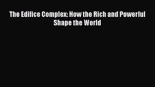 PDF Download The Edifice Complex: How the Rich and Powerful Shape the World Download Online