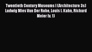 PDF Download Twentieth Century Museums I (Architecture 3s) Ludwig Mies Van Der Rohe Louis I.