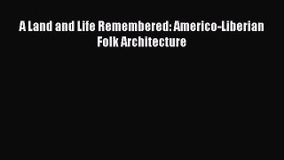 PDF Download A Land and Life Remembered: Americo-Liberian Folk Architecture Download Full Ebook