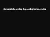 [PDF Download] Corporate Venturing: Organizing for Innovation [Download] Online