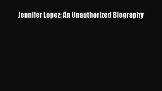 [PDF Download] Jennifer Lopez: An Unauthorized Biography [Download] Online