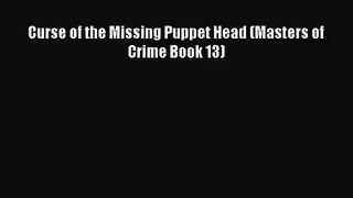 [PDF Download] Curse of the Missing Puppet Head (Masters of Crime Book 13) [Download] Full