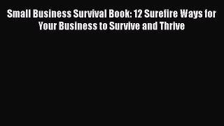 [PDF Download] Small Business Survival Book: 12 Surefire Ways for Your Business to Survive