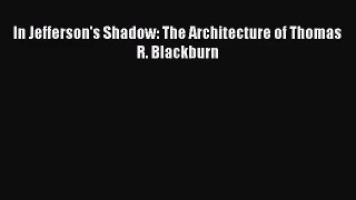 [PDF Download] In Jefferson's Shadow: The Architecture of Thomas R. Blackburn [Download] Full