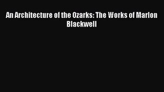 [PDF Download] An Architecture of the Ozarks: The Works of Marlon Blackwell [Download] Full