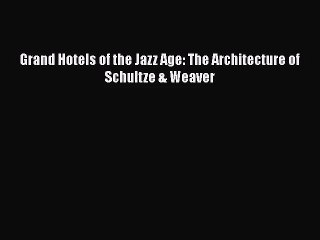 [PDF Download] Grand Hotels of the Jazz Age: The Architecture of Schultze & Weaver [PDF] Online