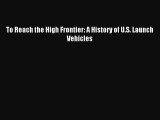 [PDF Download] To Reach the High Frontier: A History of U.S. Launch Vehicles [Download] Full