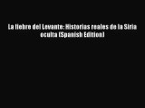 [PDF Download] La fiebre del Levante: Historias reales de la Siria oculta (Spanish Edition)