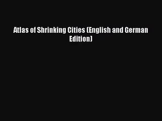 PDF Download Atlas of Shrinking Cities (English and German Edition) Download Online