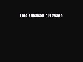 [PDF Download] I had a Château in Provence [Download] Online