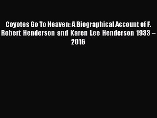 [PDF Download] Coyotes Go To Heaven: A Biographical Account of F. Robert Henderson and Karen