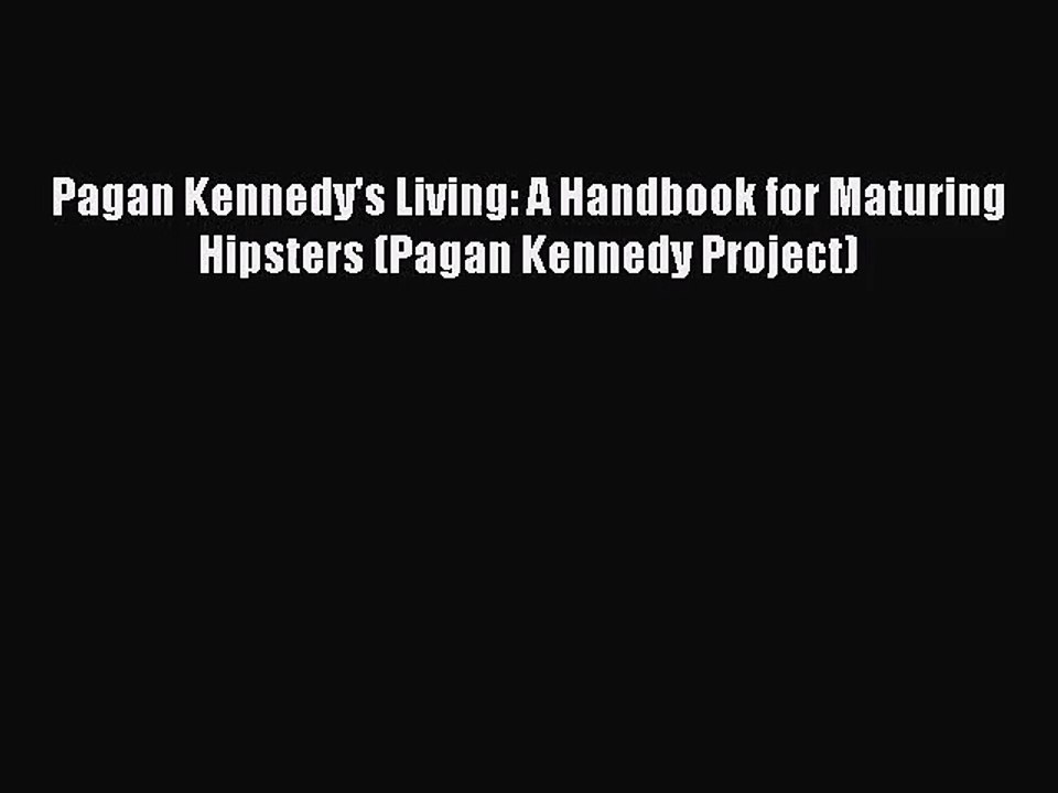 [PDF Download] Pagan Kennedy's Living: A Handbook for Maturing Hipsters (Pagan Kennedy Project)