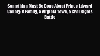 [PDF Download] Something Must Be Done About Prince Edward County: A Family a Virginia Town