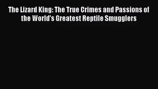 [PDF Download] The Lizard King: The True Crimes and Passions of the World's Greatest Reptile