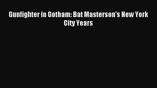 [PDF Download] Gunfighter in Gotham: Bat Masterson's New York City Years [Read] Online