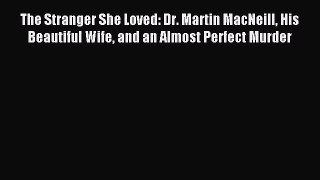 [PDF Download] The Stranger She Loved: Dr. Martin MacNeill His Beautiful Wife and an Almost