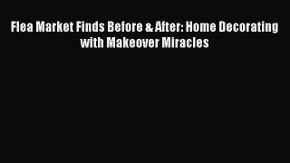 PDF Download Flea Market Finds Before & After: Home Decorating with Makeover Miracles PDF Full