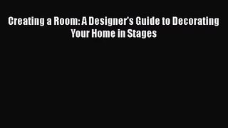 PDF Download Creating a Room: A Designer's Guide to Decorating Your Home in Stages PDF Online
