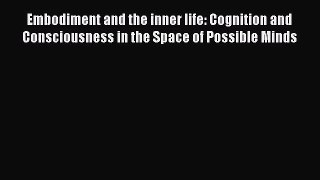 [PDF Download] Embodiment and the inner life: Cognition and Consciousness in the Space of Possible