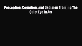 [PDF Download] Perception Cognition and Decision Training:The Quiet Eye in Act [PDF] Online