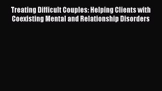 [PDF Download] Treating Difficult Couples: Helping Clients with Coexisting Mental and Relationship
