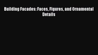 PDF Download Building Facades: Faces Figures and Ornamental Details Download Full Ebook