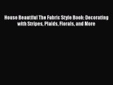 PDF Download House Beautiful The Fabric Style Book: Decorating with Stripes Plaids Florals