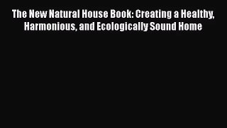 PDF Download The New Natural House Book: Creating a Healthy Harmonious and Ecologically Sound