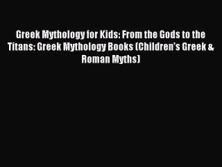 [PDF Download] Greek Mythology for Kids: From the Gods to the Titans: Greek Mythology Books