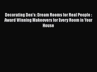 PDF Download Decorating Den's: Dream Rooms for Real People : Award Winning Makeovers for Every