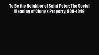 PDF Download To Be the Neighbor of Saint Peter: The Social Meaning of Cluny's Property 909-1049